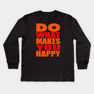 Do what makes you happy Kids Long Sleeve T-Shirt